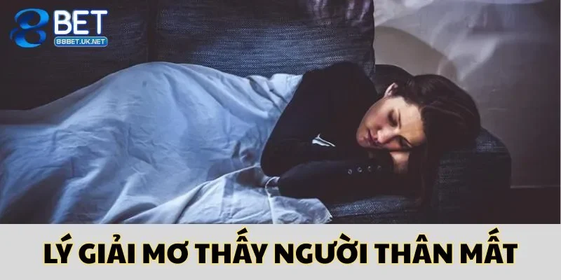 Lý giải giấc mơ thấy người thân mất chi tiết nhất 