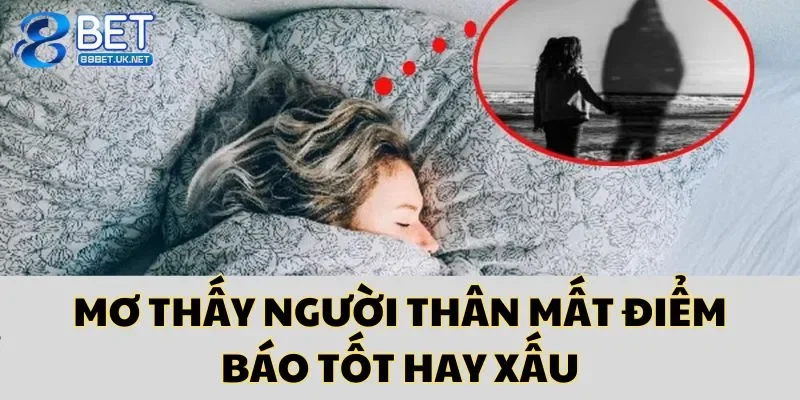 Mơ thấy người thân mất mang điều lành xấu khác nhau