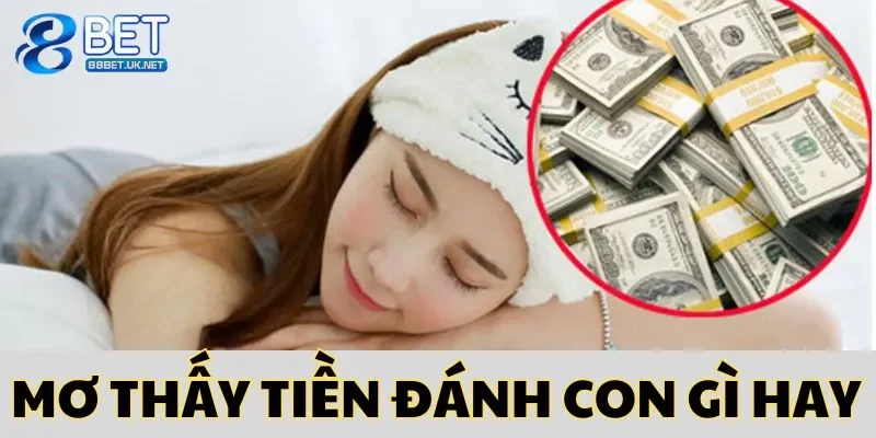 Mơ thấy tiền đánh con gì chi tiết nhất cho người chơi